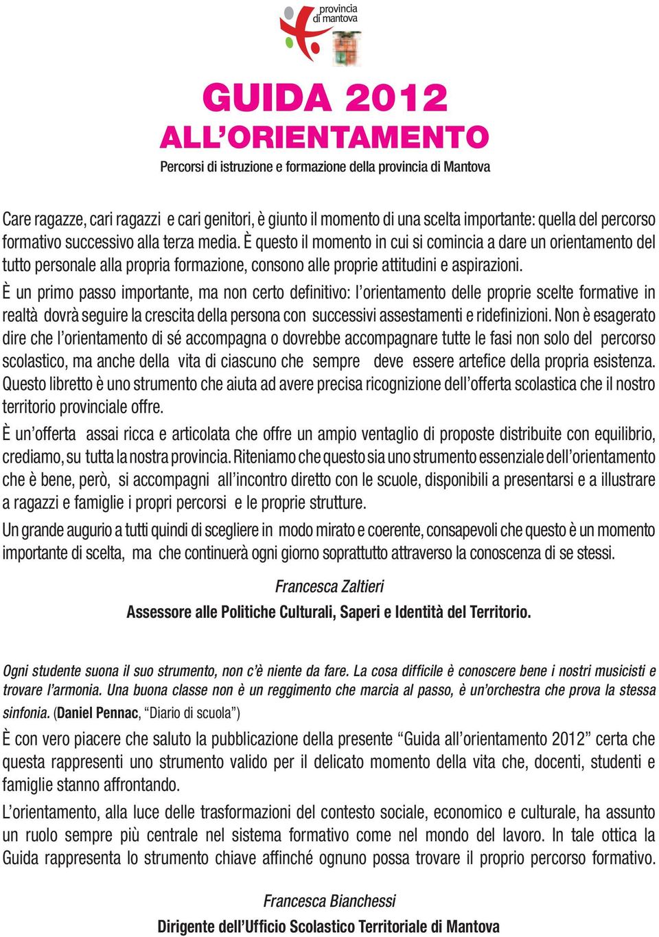 È questo il momento in cui si comincia a dare un orientamento del tutto personale alla propria formazione, consono alle proprie attitudini e aspirazioni.