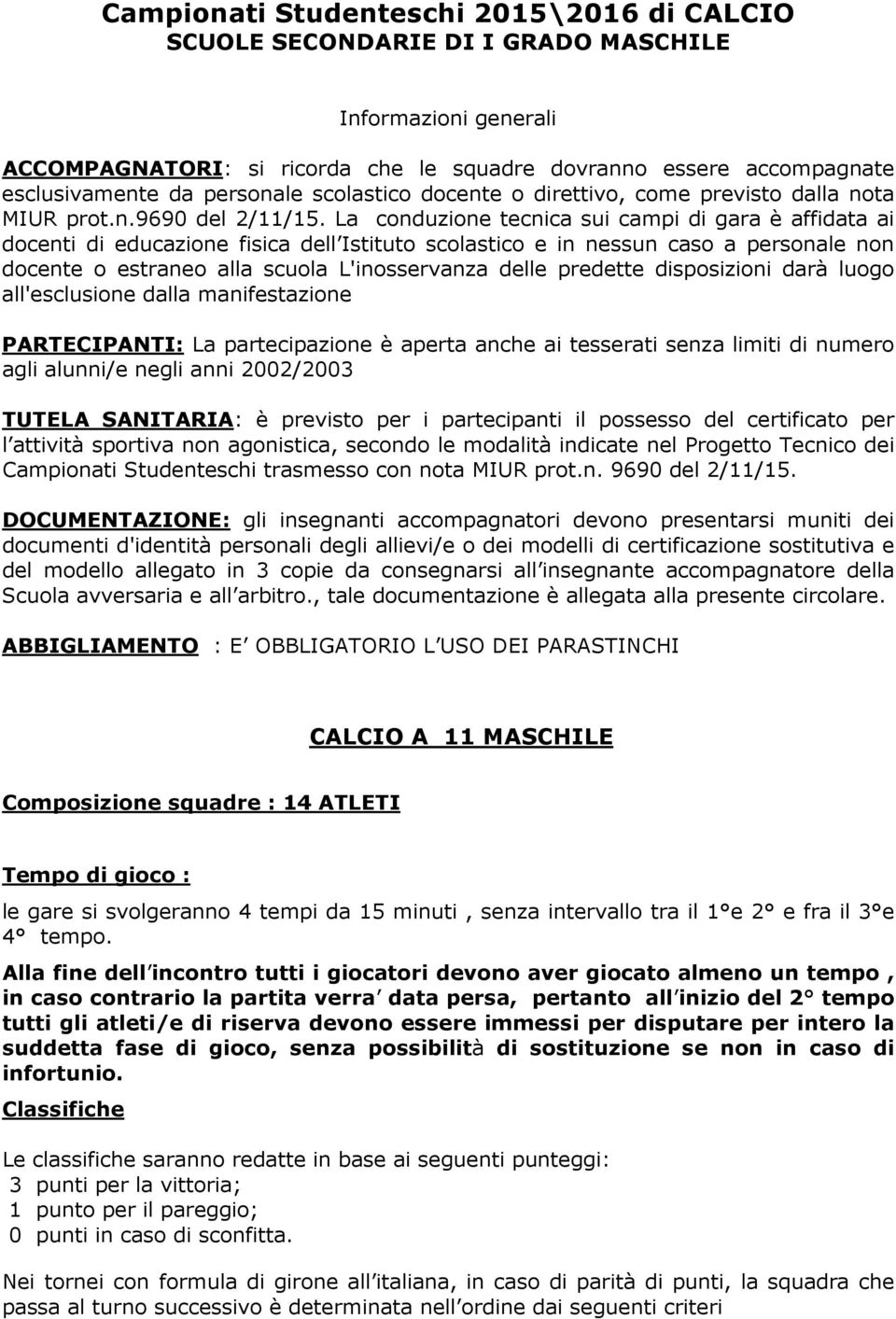 La conduzione tecnica sui campi di gara è affidata ai docenti di educazione fisica dell Istituto scolastico e in nessun caso a personale non docente o estraneo alla scuola L'inosservanza delle