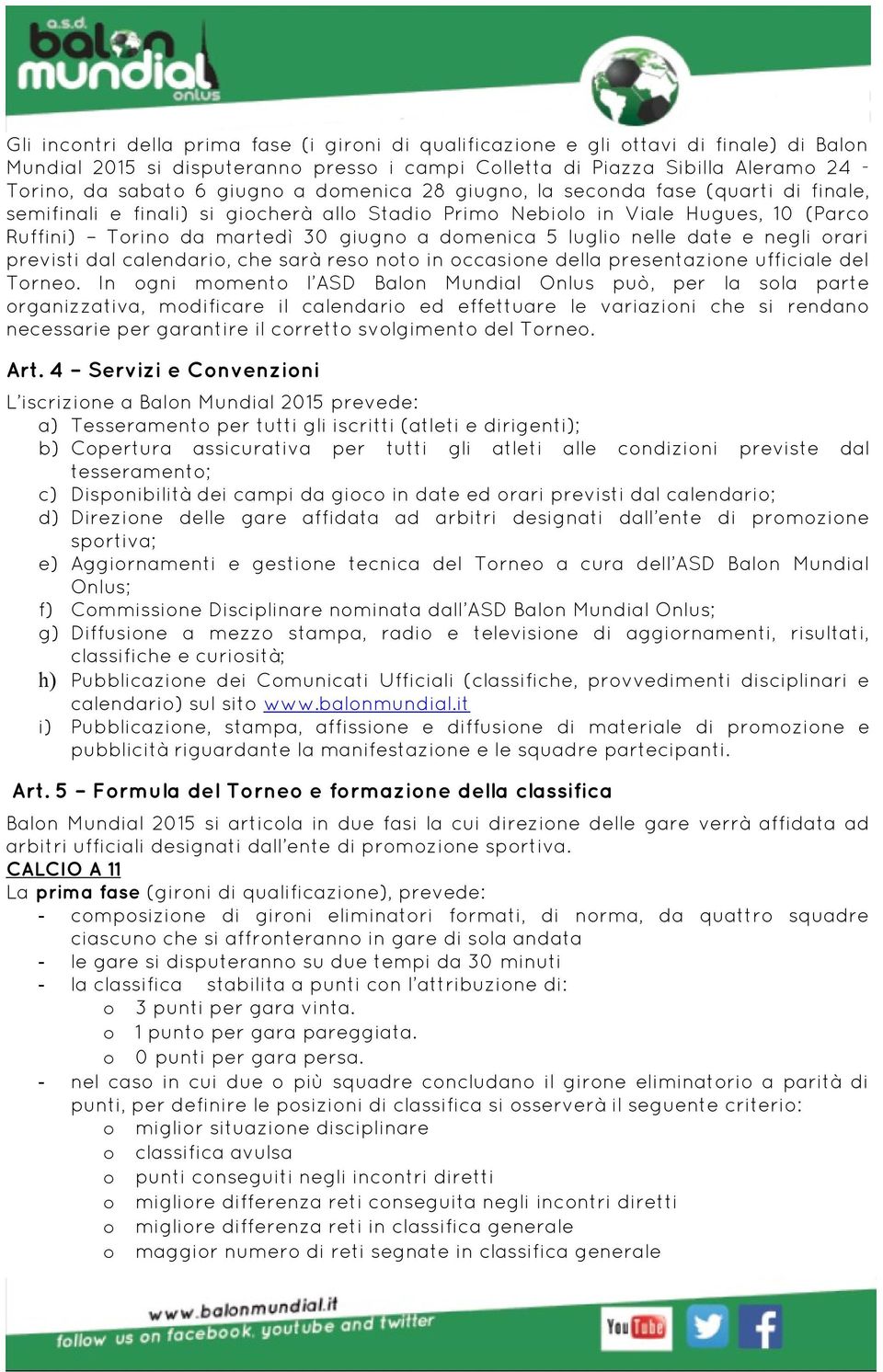 luglio nelle date e negli orari previsti dal calendario, che sarà reso noto in occasione della presentazione ufficiale del Torneo.