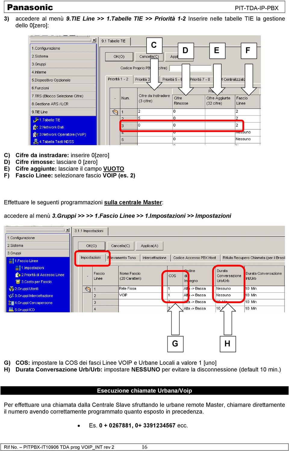 campo VUOTO F) Fascio Linee: selezionare fascio VOIP (es. 2) Effettuare le seguenti programmazioni sulla centrale Master: accedere al menù 3.Gruppi >> >> 1.Fascio Linee >> 1.