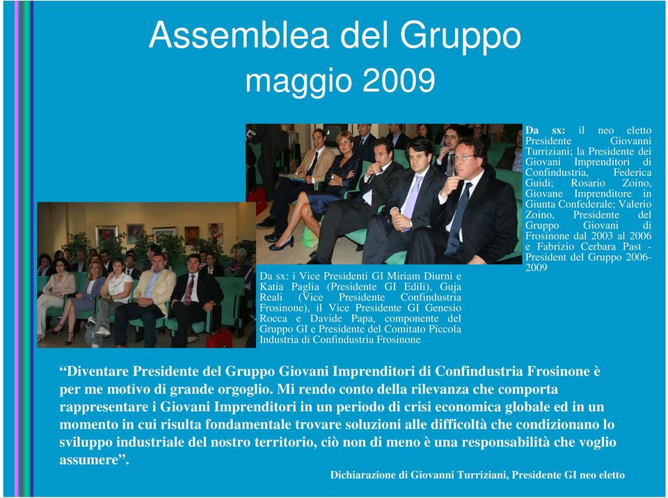 Imprenditori di Confindustria, Federica Guidi; Rosario Zoino, Giovane Imprenditore in Giunta Confederale; Valerio Zoino, Presidente del Gruppo Giovani di Frosinone dal 2003 al 2006 e Fabrizio Cerbara