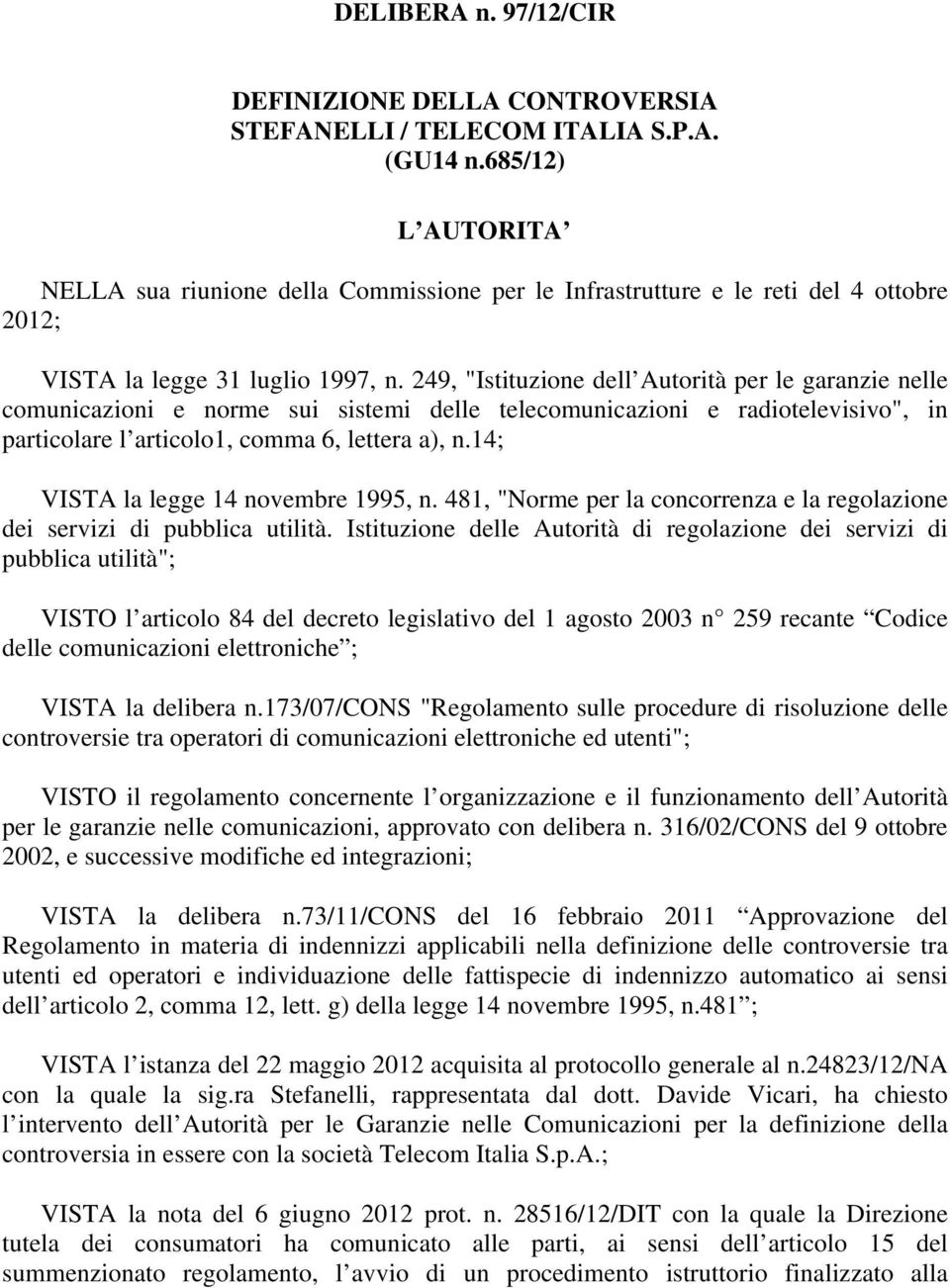 249, "Istituzione dell Autorità per le garanzie nelle comunicazioni e norme sui sistemi delle telecomunicazioni e radiotelevisivo", in particolare l articolo1, comma 6, lettera a), n.