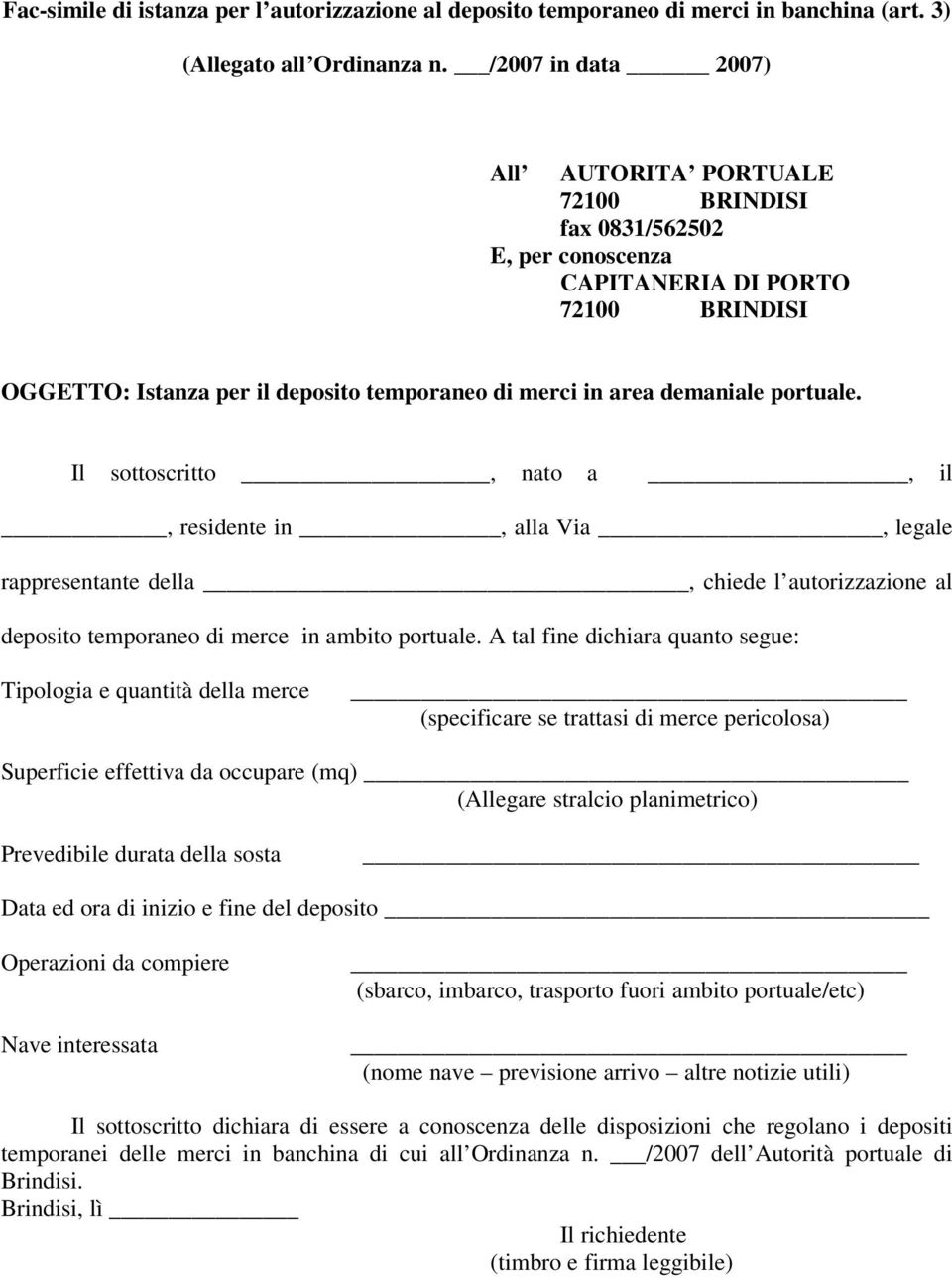 portuale. Il sottoscritto, nato a, il, residente in, alla Via, legale rappresentante della, chiede l autorizzazione al deposito temporaneo di merce in ambito portuale.