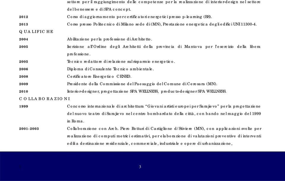 Q U A L I F I C H E 2004 Abilitazione per la professione di Architetto. 2005 Iscrizione all Ordine degli Architetti della provincia di Mantova per l esercizio della libera professione.
