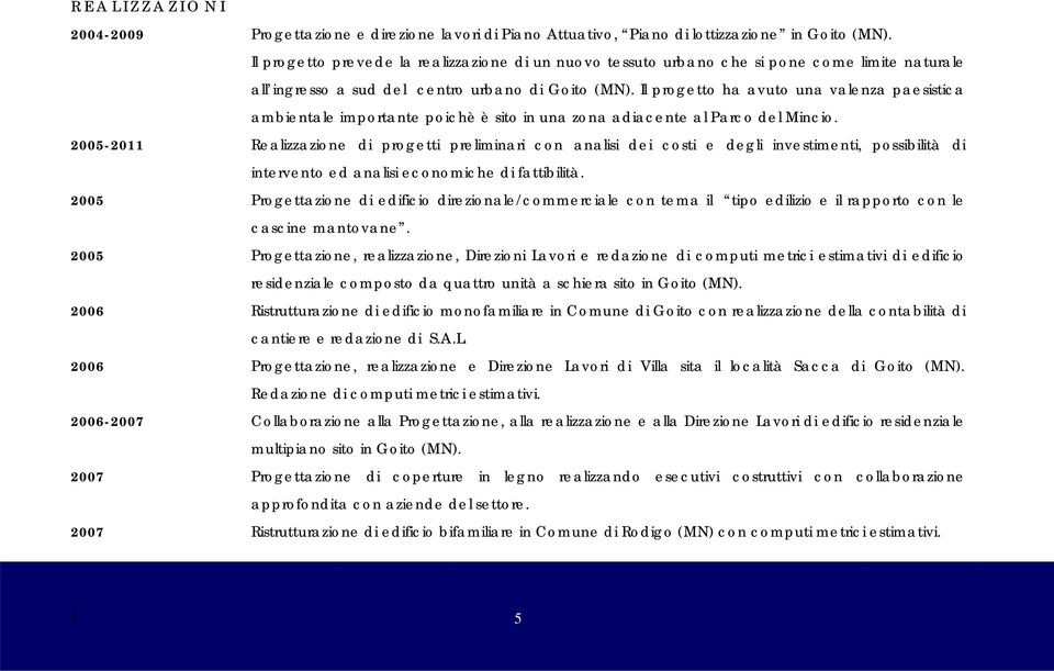 Il progetto ha avuto una valenza paesistica ambientale importante poichè è sito in una zona adiacente al Parco del Mincio.