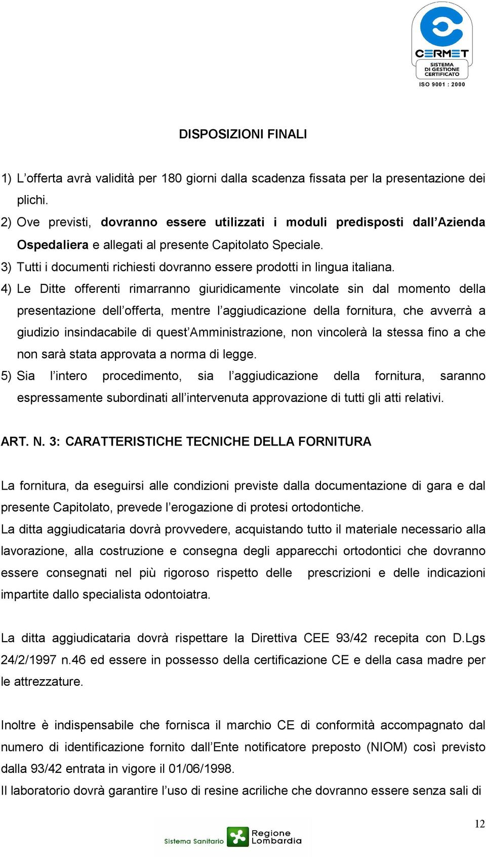 3) Tutti i documenti richiesti dovranno essere prodotti in lingua italiana.