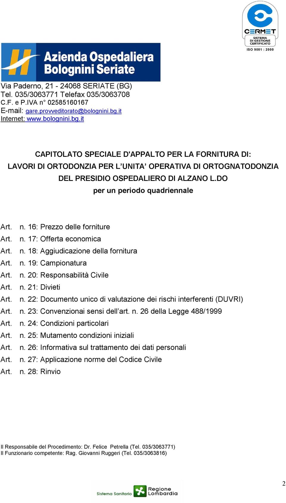 DO per un periodo quadriennale Art. n. 16: Prezzo delle forniture Art. n. 17: Offerta economica Art. n. 18: Aggiudicazione della fornitura Art. n. 19: Campionatura Art. n. 20: Responsabilità Civile Art.