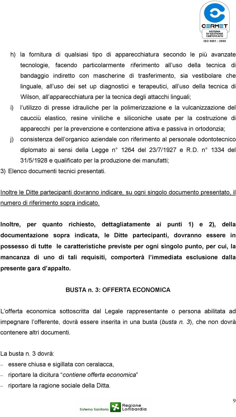 di presse idrauliche per la polimerizzazione e la vulcanizzazione del caucciù elastico, resine viniliche e siliconiche usate per la costruzione di apparecchi per la prevenzione e contenzione attiva e