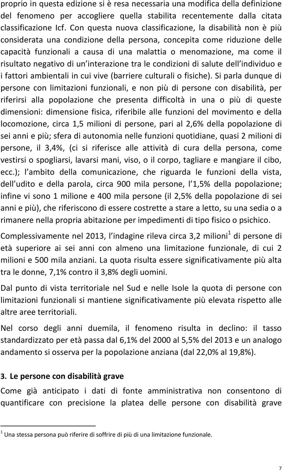 il risultato negativo di un interazione tra le condizioni di salute dell individuo e i fattori ambientali in cui vive (barriere culturali o fisiche).