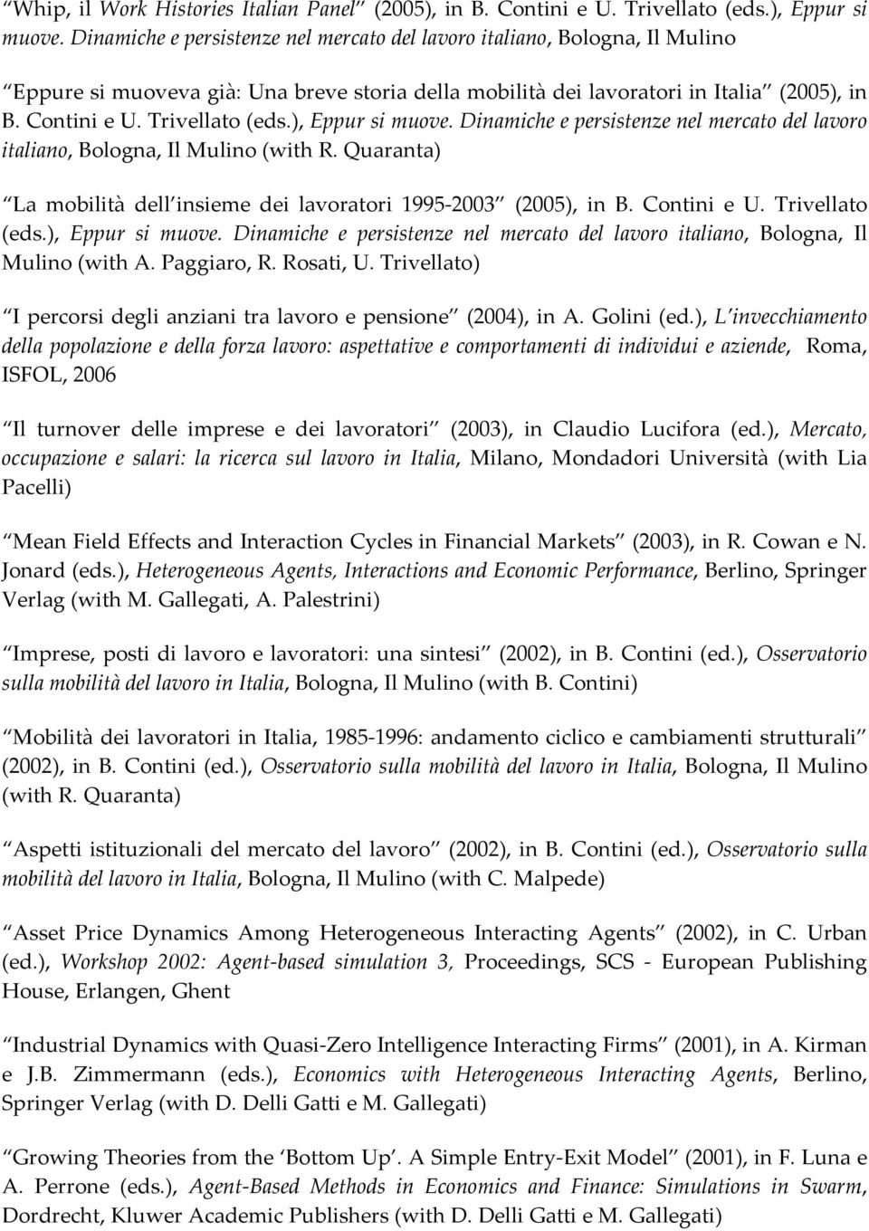), Eppur si muove. Dinamiche e persistenze nel mercato del lavoro italiano, Bologna, Il Mulino (with R. Quaranta) La mobilità dell insieme dei lavoratori 1995 2003 (2005), in B. Contini e U.