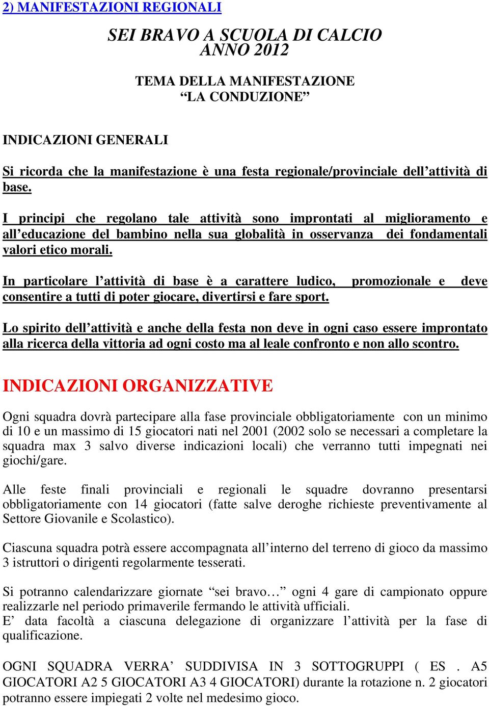 In particolare l attività di base è a carattere ludico, promozionale e deve consentire a tutti di poter giocare, divertirsi e fare sport.