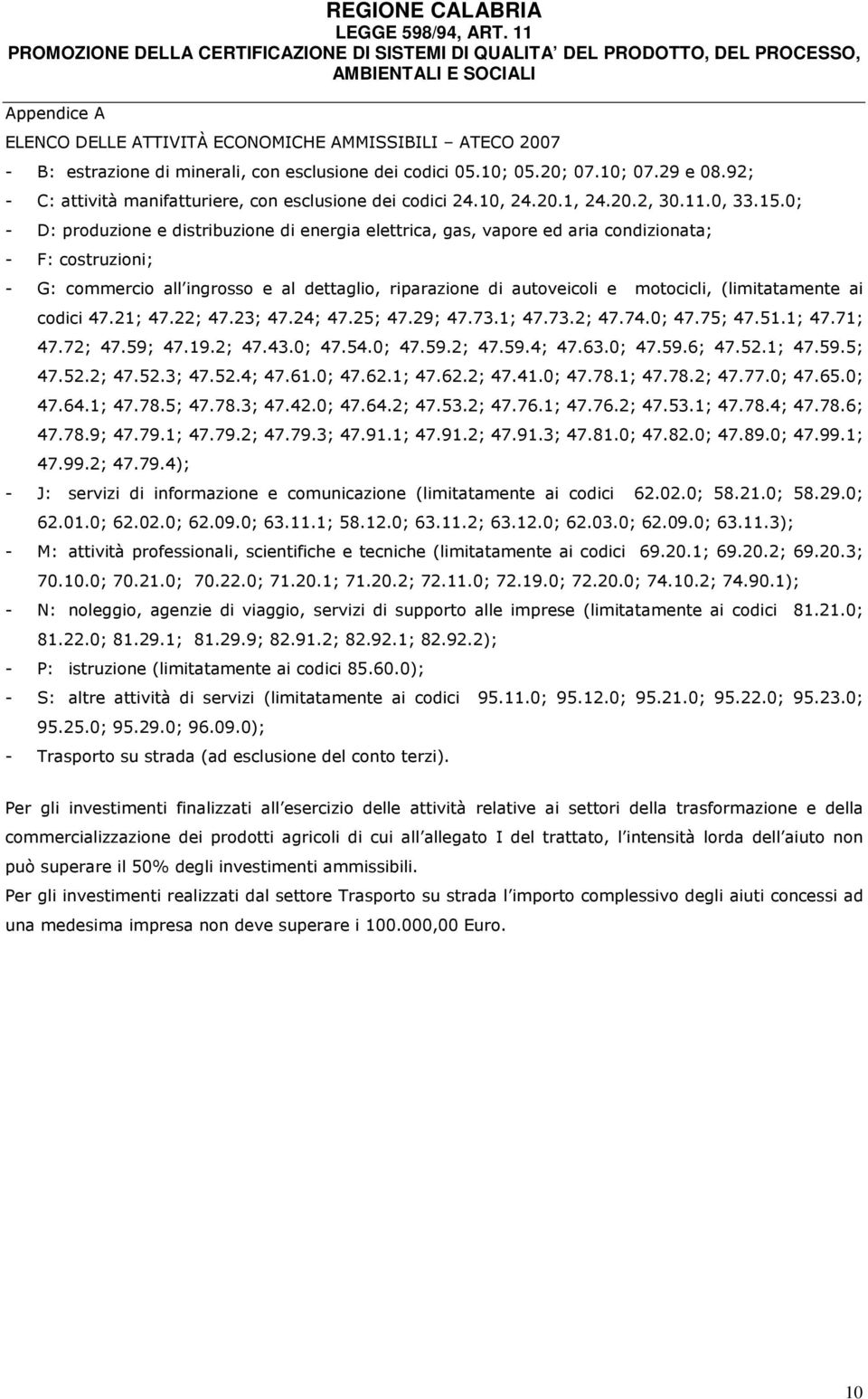 0; - D: produzione e distribuzione di energia elettrica, gas, vapore ed aria condizionata; - F: costruzioni; - G: commercio all ingrosso e al dettaglio, riparazione di autoveicoli e motocicli,