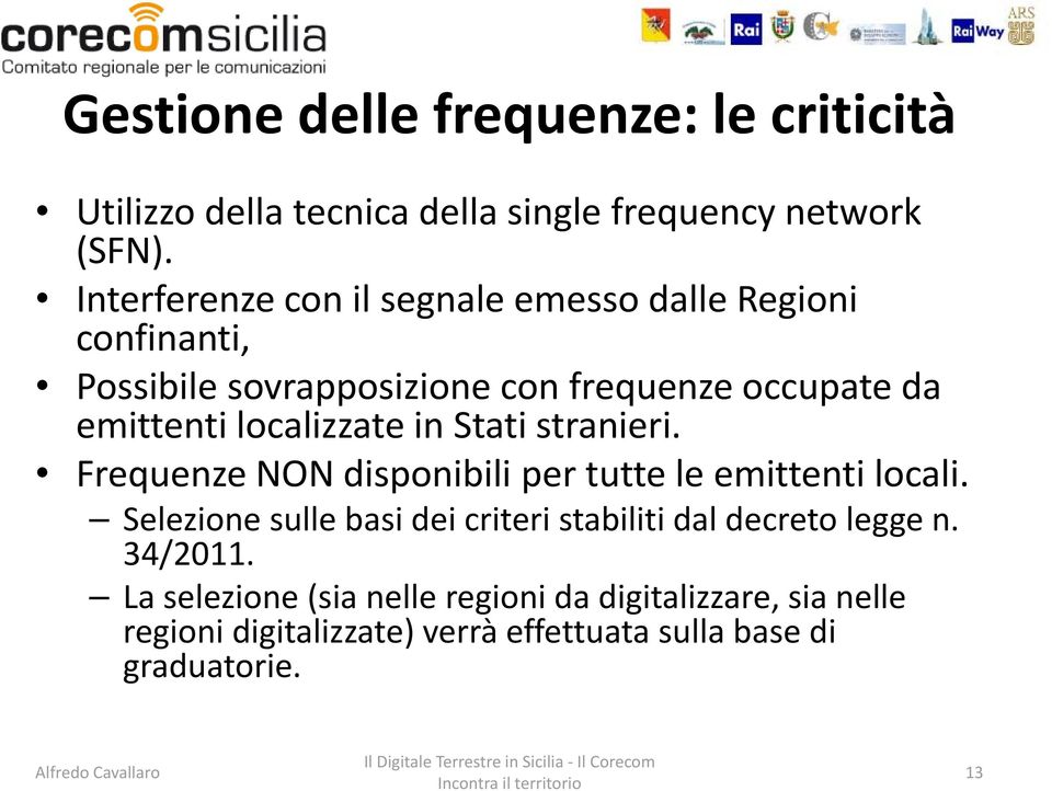 localizzate in Stati stranieri. Frequenze NON disponibili per tutte le emittenti locali.