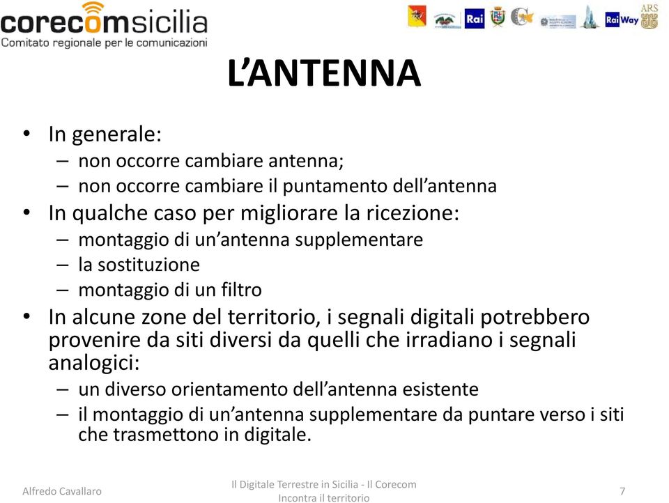 territorio, i segnali digitali potrebbero provenire da siti diversi da quelli che irradiano i segnali analogici: un diverso