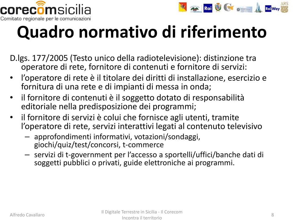 installazione, esercizio e fornitura di una rete e di impianti i tidi messa in onda; il fornitore di contenuti è il soggetto dotato di responsabilità editoriale nella predisposizione dei programmi;