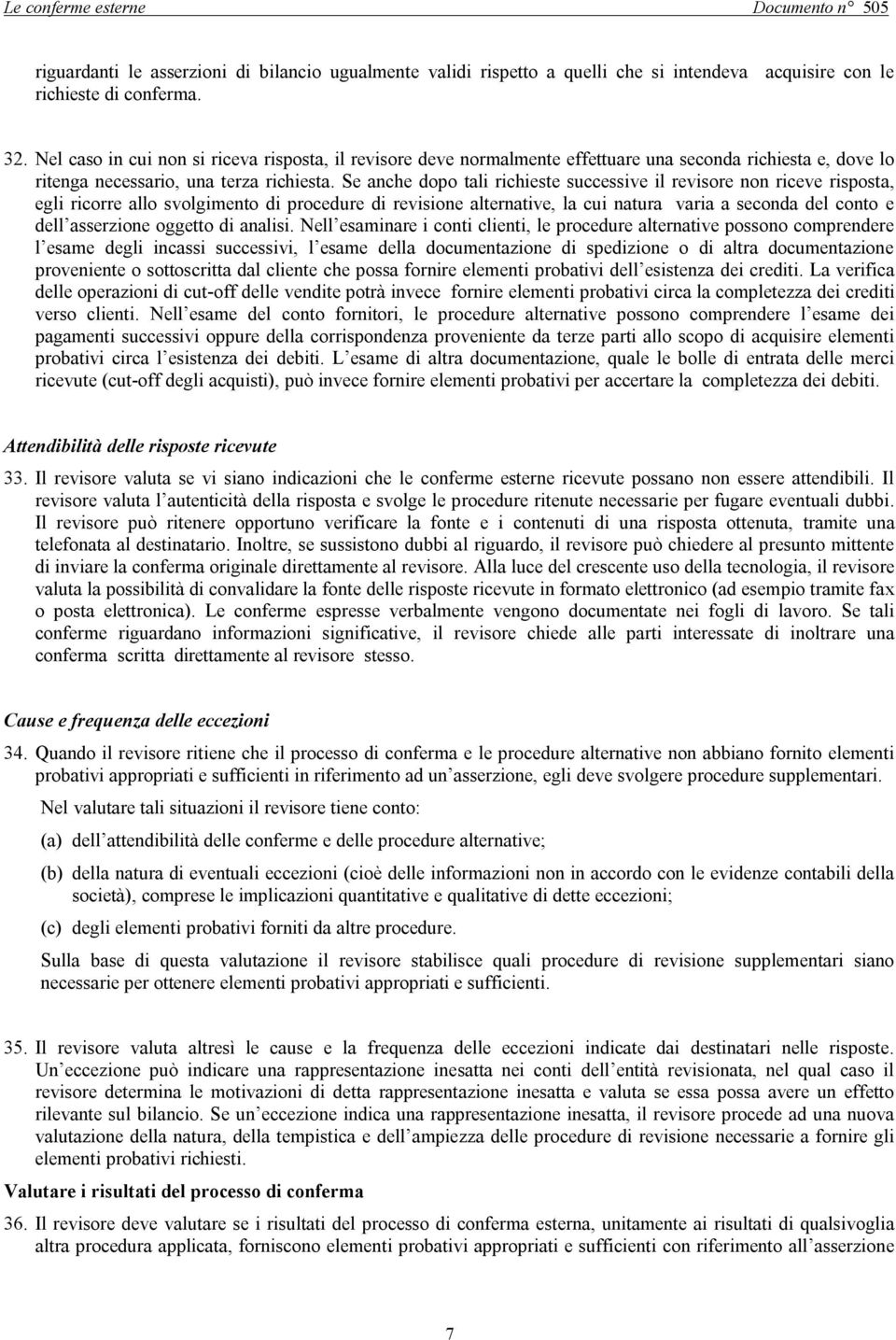 Se anche dopo tali richieste successive il revisore non riceve risposta, egli ricorre allo svolgimento di procedure di revisione alternative, la cui natura varia a seconda del conto e dell asserzione