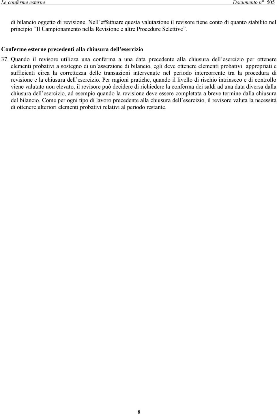 Quando il revisore utilizza una conferma a una data precedente alla chiusura dell esercizio per ottenere elementi probativi a sostegno di un asserzione di bilancio, egli deve ottenere elementi