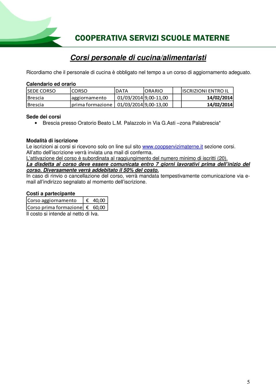 Calendario ed orario SEDE CORSO CORSO DATA ORARIO ISCRIZIONI ENTRO IL Brescia aggiornamento 01/03/2014 9,00-11,00 14/02/2014