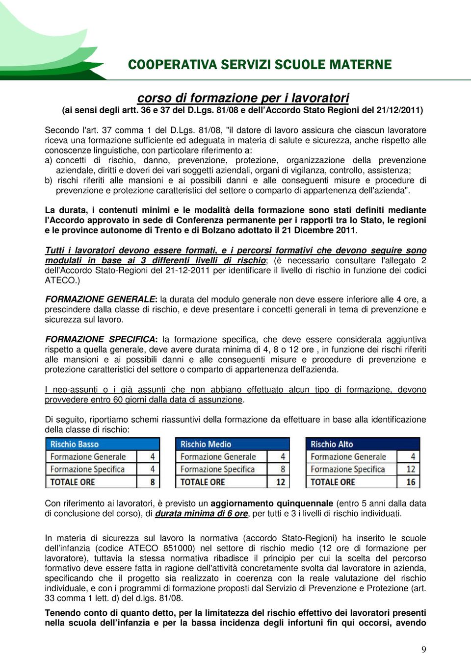 81/08, "il datore di lavoro assicura che ciascun lavoratore riceva una formazione sufficiente ed adeguata in materia di salute e sicurezza, anche rispetto alle conoscenze linguistiche, con