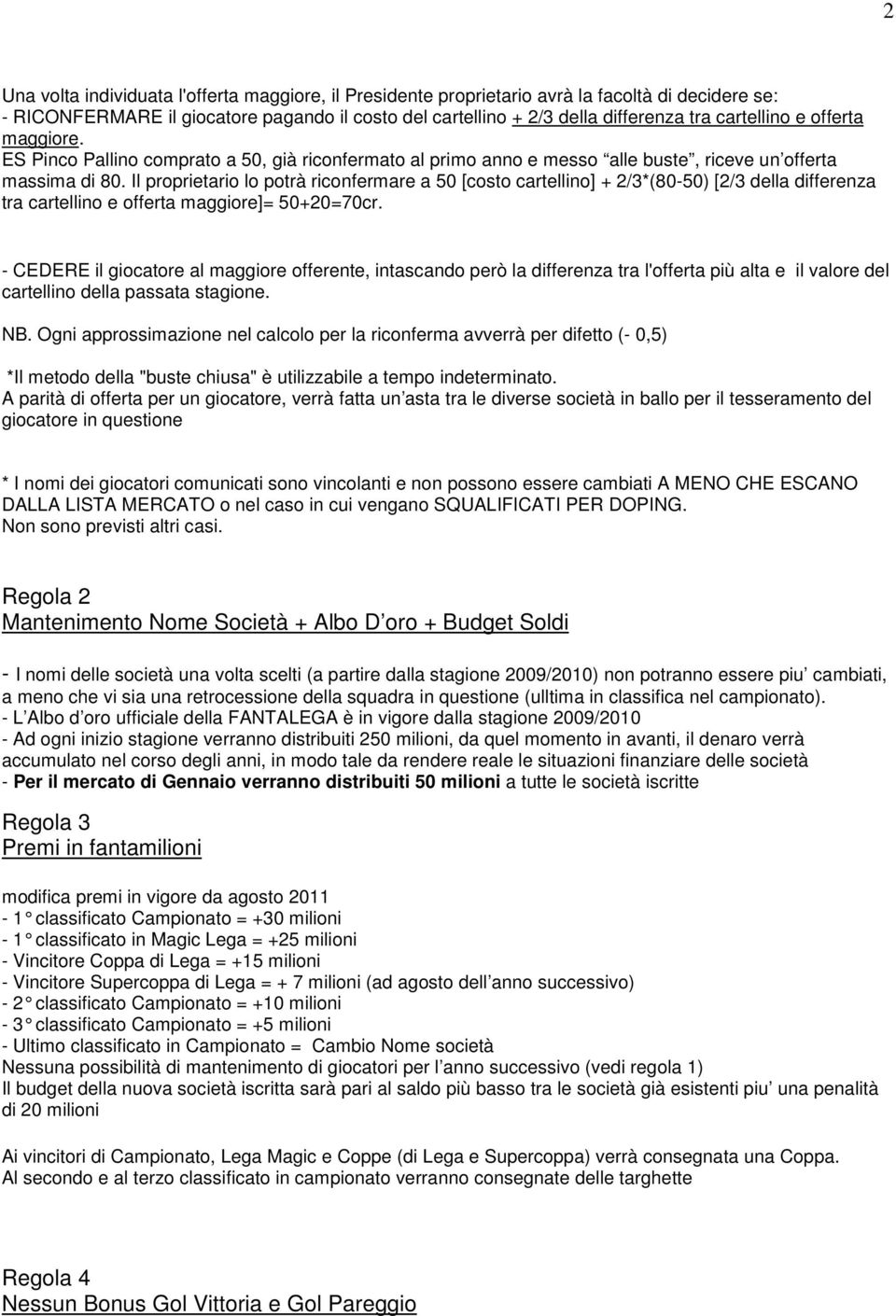 Il proprietario lo potrà riconfermare a 50 [costo cartellino] + 2/3*(80-50) [2/3 della differenza tra cartellino e offerta maggiore]= 50+20=70cr.