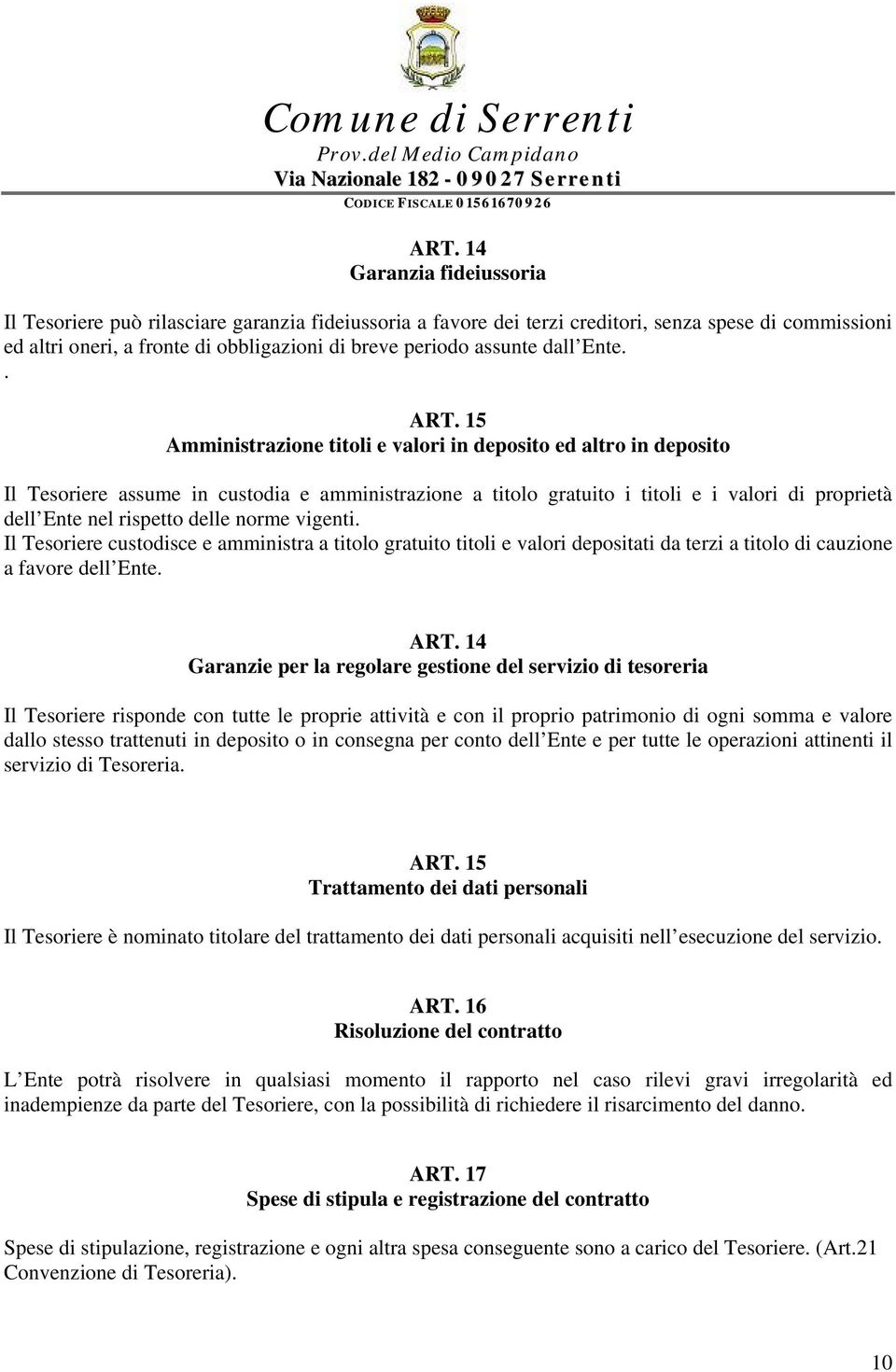 15 Amministrazione titoli e valori in deposito ed altro in deposito Il Tesoriere assume in custodia e amministrazione a titolo gratuito i titoli e i valori di proprietà dell Ente nel rispetto delle