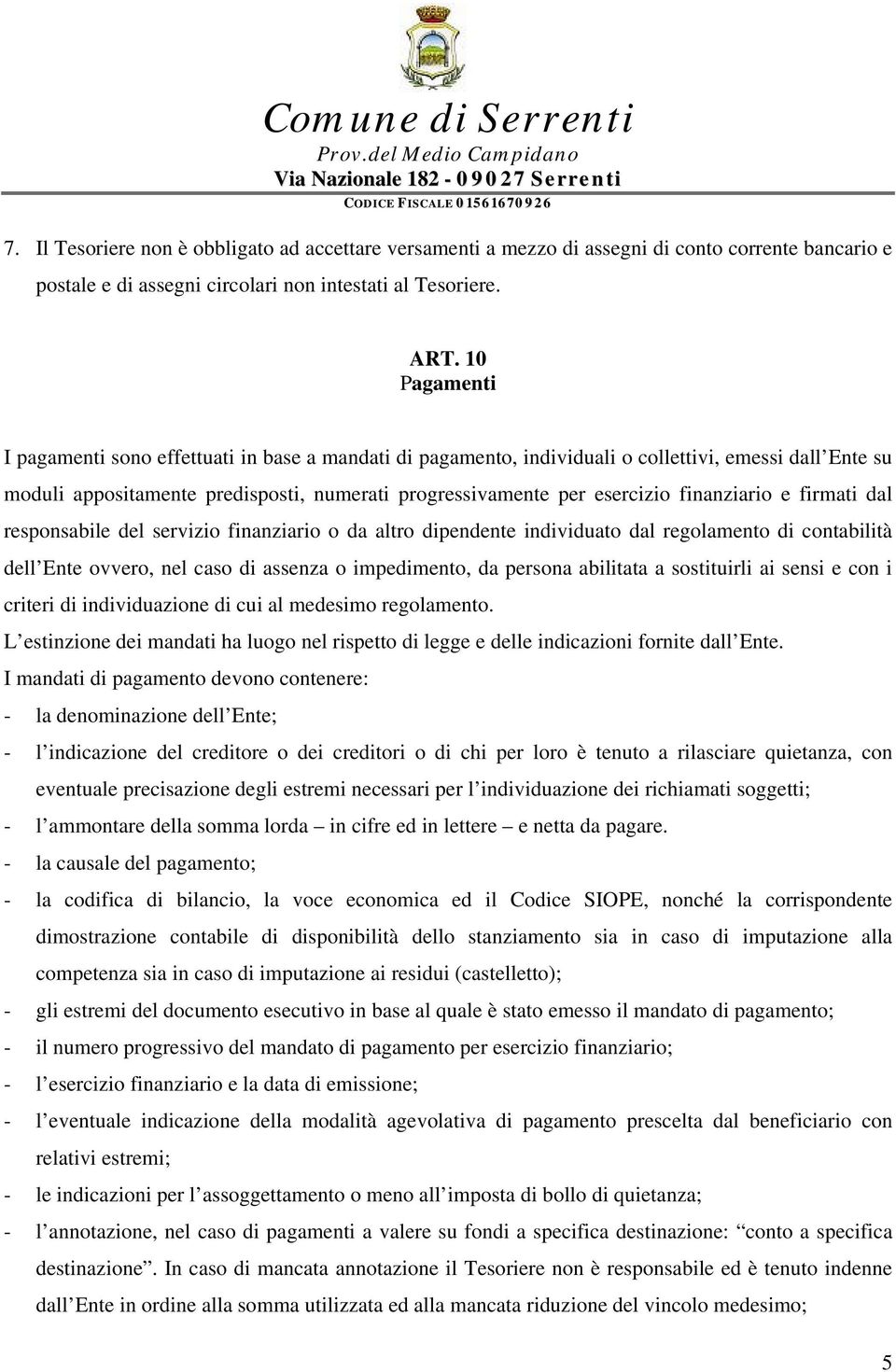 finanziario e firmati dal responsabile del servizio finanziario o da altro dipendente individuato dal regolamento di contabilità dell Ente ovvero, nel caso di assenza o impedimento, da persona