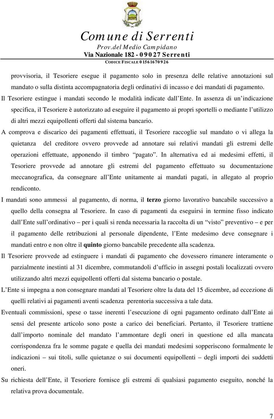 In assenza di un indicazione specifica, il Tesoriere è autorizzato ad eseguire il pagamento ai propri sportelli o mediante l utilizzo di altri mezzi equipollenti offerti dal sistema bancario.