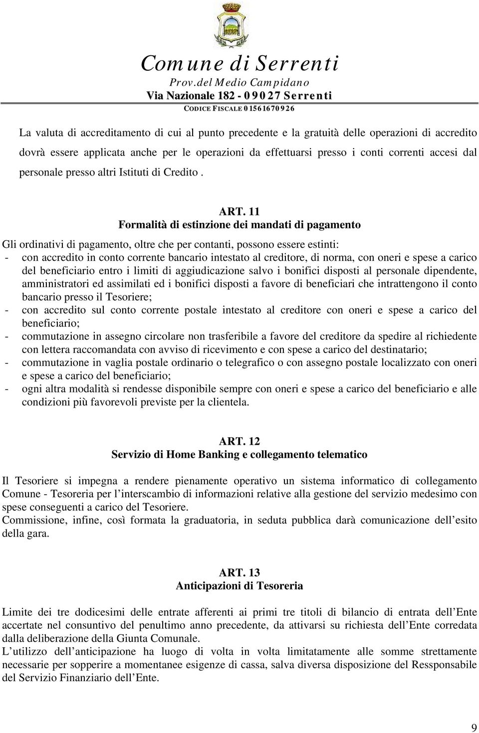 11 Formalità di estinzione dei mandati di pagamento Gli ordinativi di pagamento, oltre che per contanti, possono essere estinti: - con accredito in conto corrente bancario intestato al creditore, di