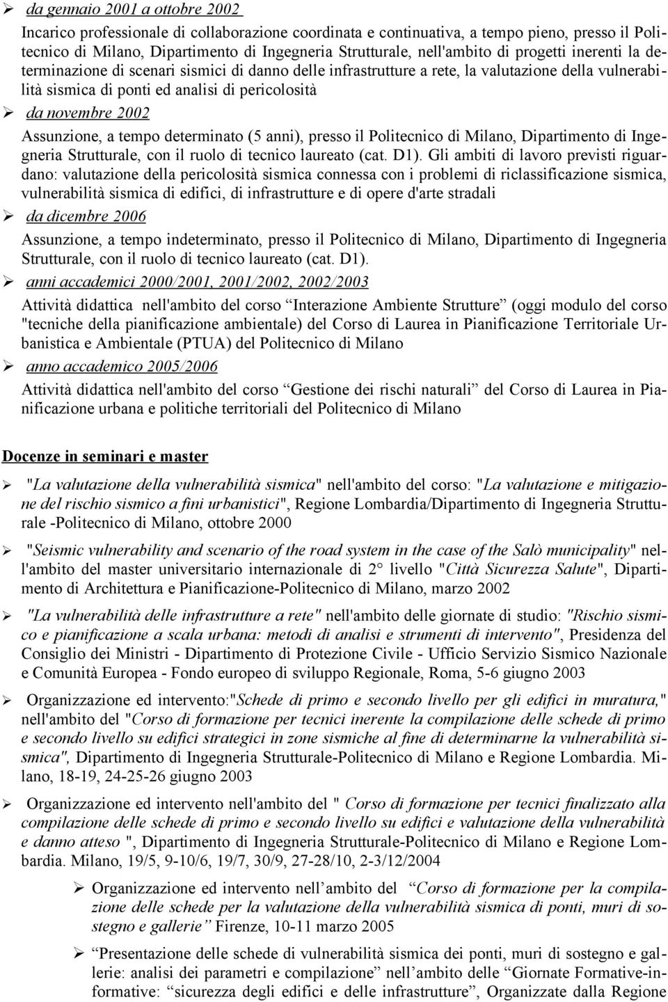 Assunzione, a tempo determinato (5 anni), presso il Politecnico di Milano, Dipartimento di Ingegneria Strutturale, con il ruolo di tecnico laureato (cat. D1).