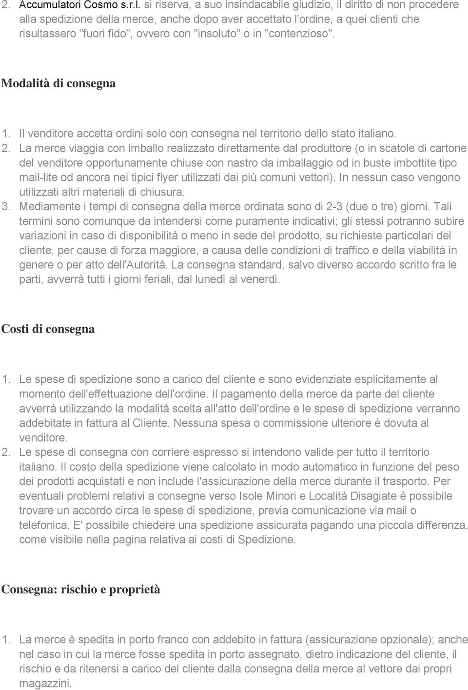 si riserva, a suo insindacabile giudizio, il diritto di non procedere alla spedizione della merce, anche dopo aver accettato l'ordine, a quei clienti che risultassero "fuori fido", ovvero con