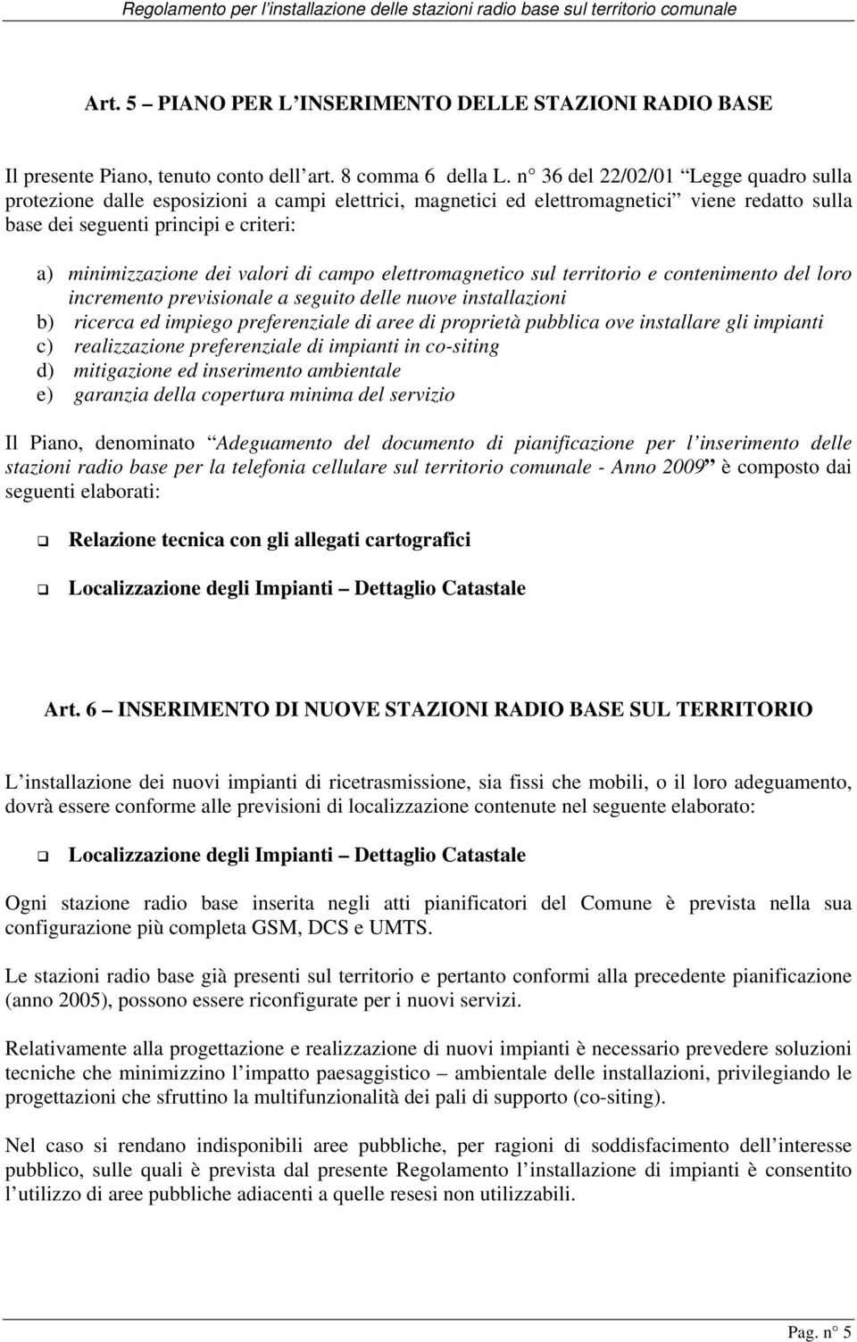 valori di campo elettromagnetico sul territorio e contenimento del loro incremento previsionale a seguito delle nuove installazioni b) ricerca ed impiego preferenziale di aree di proprietà pubblica