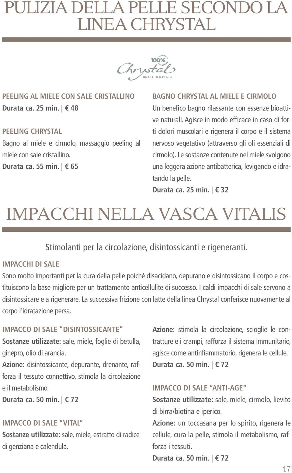 Agisce in modo efficace in caso di forti dolori muscolari e rigenera il corpo e il sistema nervoso vegetativo (attraverso gli oli essenziali di cirmolo).