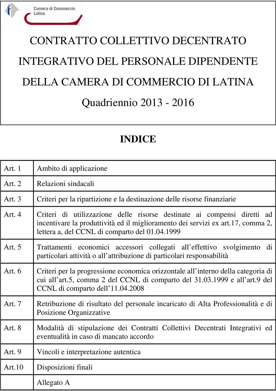 10 Ambito di applicazione Relazioni sindacali Criteri per la ripartizione e la destinazione delle risorse finanziarie Criteri di utilizzazione delle risorse destinate ai compensi diretti ad