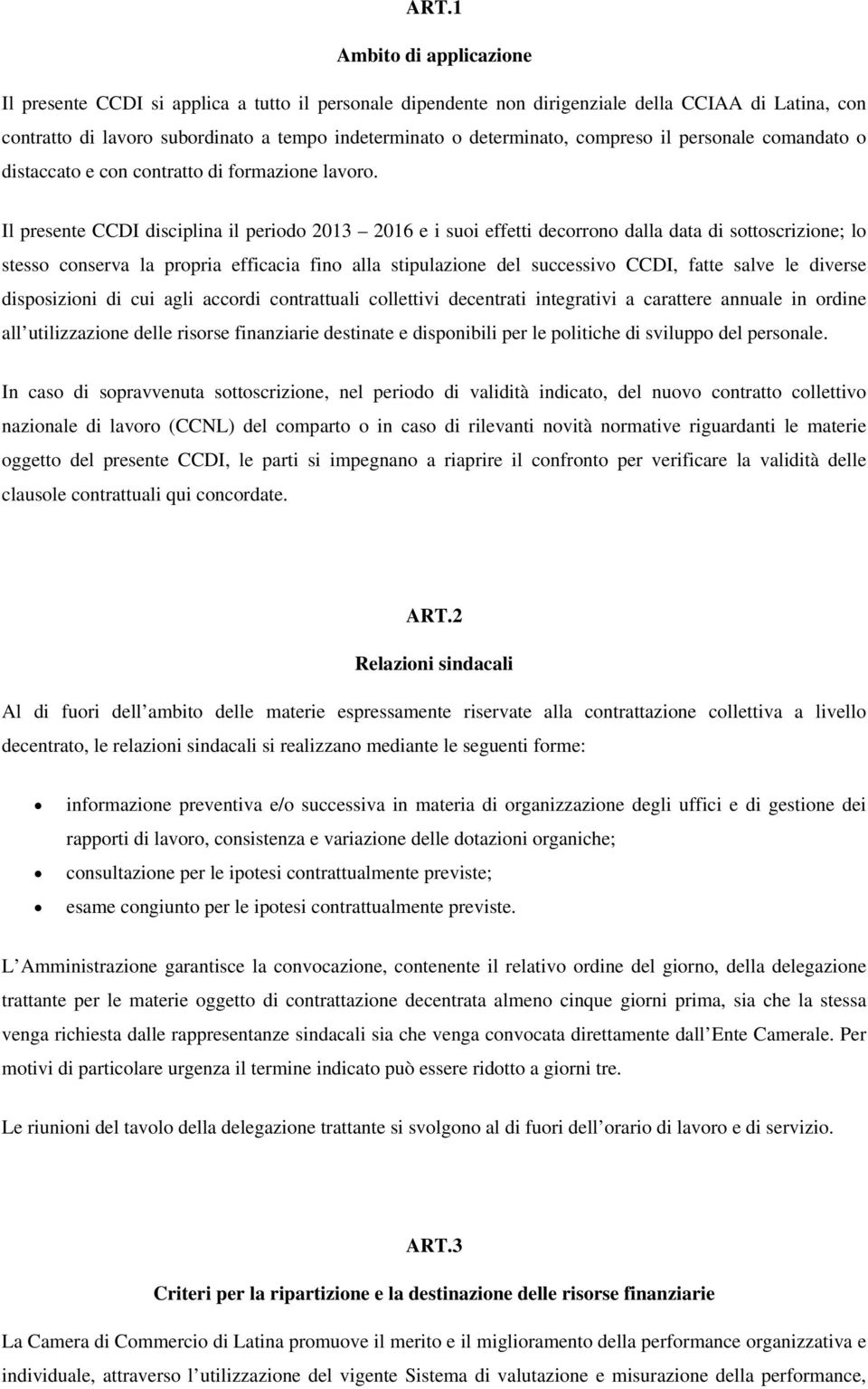 Il presente CCDI disciplina il periodo 2013 2016 e i suoi effetti decorrono dalla data di sottoscrizione; lo stesso conserva la propria efficacia fino alla stipulazione del successivo CCDI, fatte