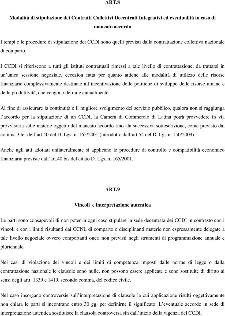 I CCDI si riferiscono a tutti gli istituti contrattuali rimessi a tale livello di contrattazione, da trattarsi in un unica sessione negoziale, eccezion fatta per quanto attiene alle modalità di