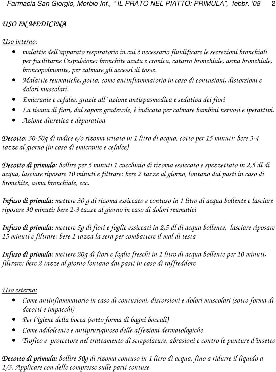 bronchiale, asma bronchiale, broncopolmonite, per calmare gli accessi di tosse. Malattie reumatiche, gotta, come antinfiammatorio in caso di contusioni, distorsioni e dolori muscolari.