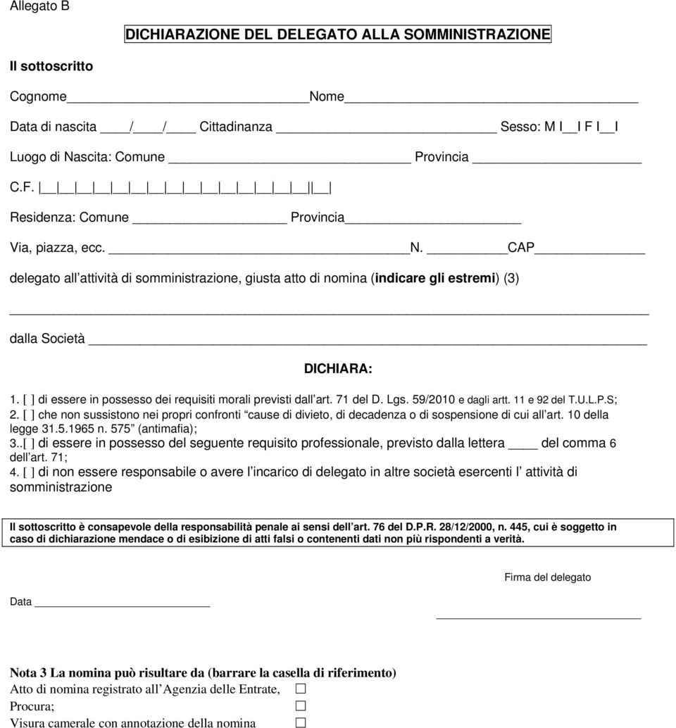 71 del D. Lgs. 59/2010 e dagli artt. 11 e 92 del T.U.L.P.S; 2. [ ] che non sussistono nei propri confronti cause di divieto, di decadenza o di sospensione di cui all art. 10 della legge 31.5.1965 n.