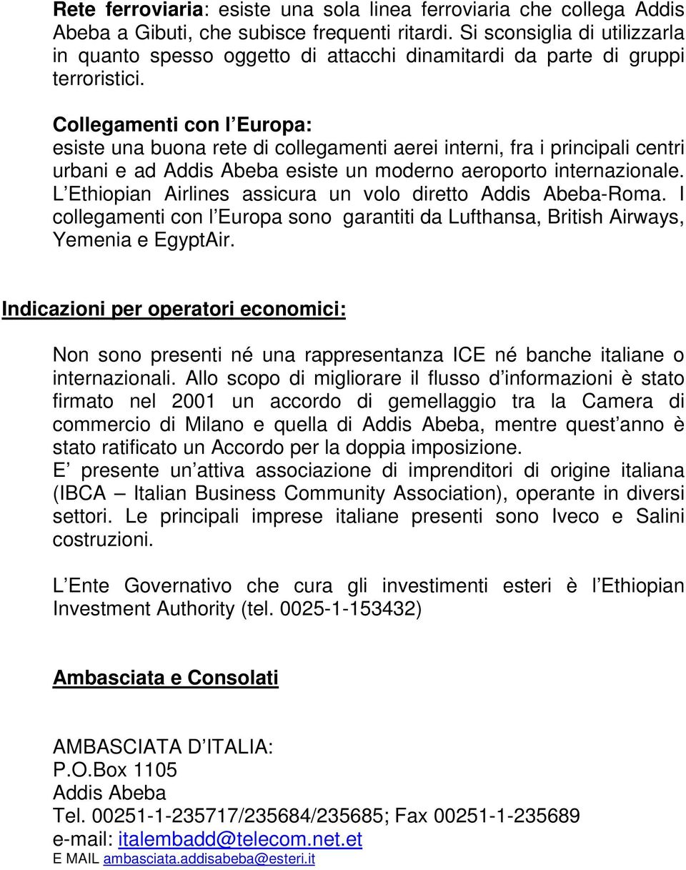 Collegamenti con l Europa: esiste una buona rete di collegamenti aerei interni, fra i principali centri urbani e ad Addis Abeba esiste un moderno aeroporto internazionale.