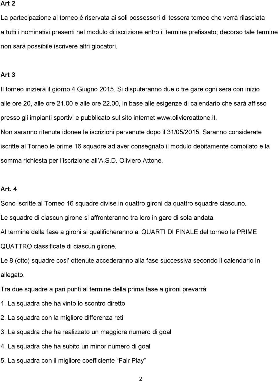 00 e alle ore 22.00, in base alle esigenze di calendario che sarà affisso presso gli impianti sportivi e pubblicato sul sito internet www.olivieroattone.it. Non saranno ritenute idonee le iscrizioni pervenute dopo il 31/05/2015.