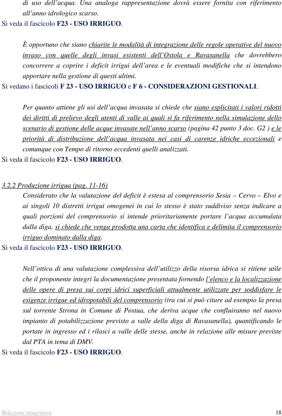 deficit irrigui dell area e le eventuali modifiche che si intendono apportare nella gestione di questi ultimi. Si vedano i fascicoli F 23 - USO IRRIGUO e F 6 - CONSIDERAZIONI GESTIONALI.