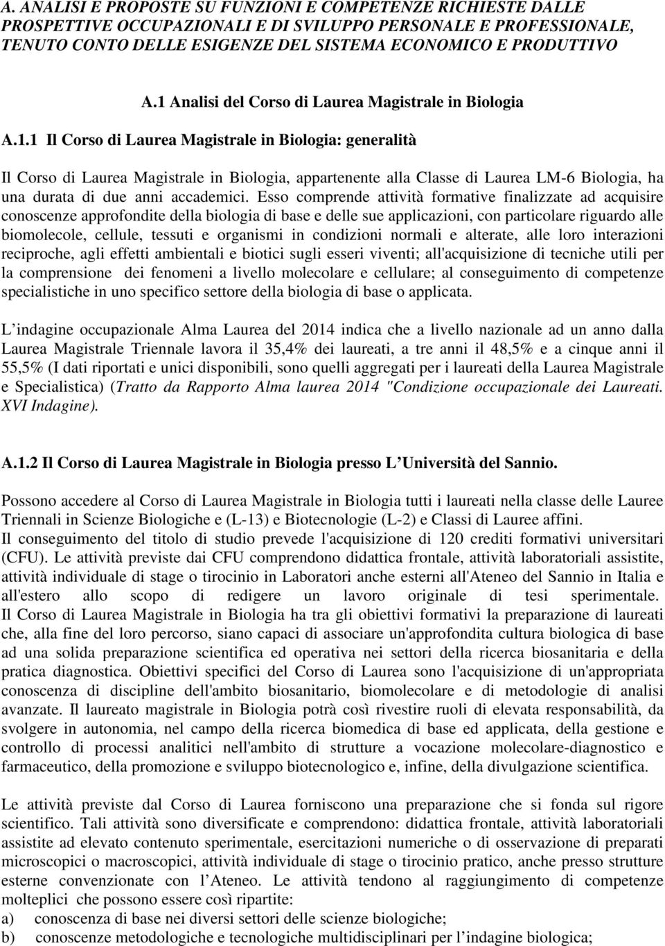 Esso comprende attività formative finalizzate ad acquisire conoscenze approfondite della biologia di base e delle sue applicazioni, con particolare riguardo alle biomolecole, cellule, tessuti e