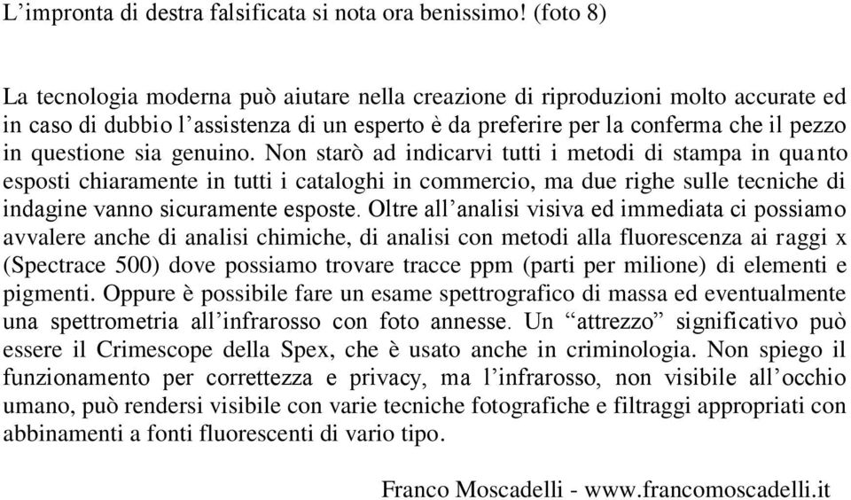 genuino. Non starò ad indicarvi tutti i metodi di stampa in quanto esposti chiaramente in tutti i cataloghi in commercio, ma due righe sulle tecniche di indagine vanno sicuramente esposte.