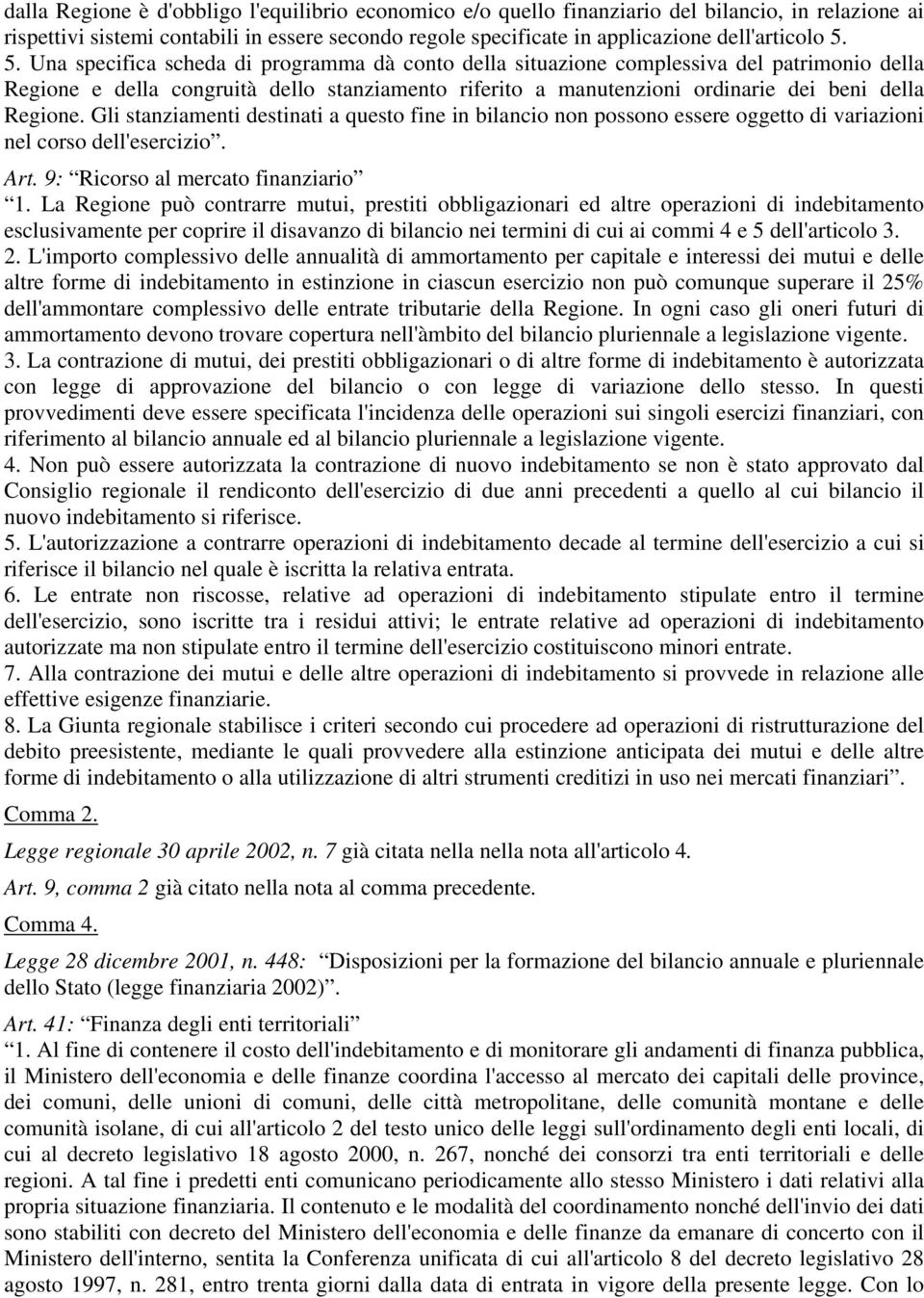 Gli stanziamenti destinati a questo fine in bilancio non possono essere oggetto di variazioni nel corso dell'esercizio. Art. 9: Ricorso al mercato finanziario 1.