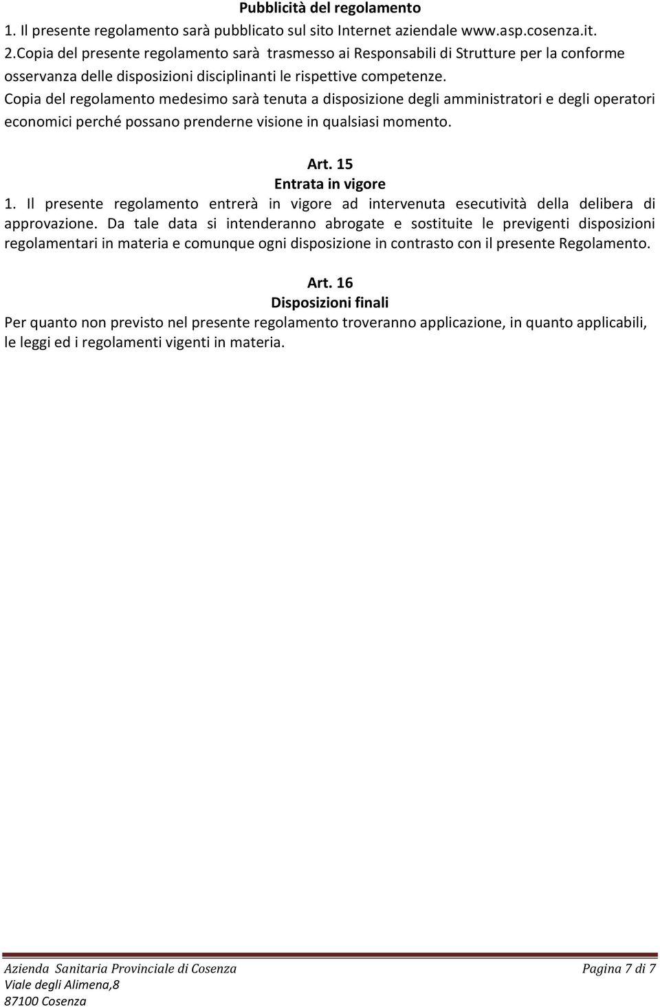 Copia del regolamento medesimo sarà tenuta a disposizione degli amministratori e degli operatori economici perché possano prenderne visione in qualsiasi momento. Art. 15 Entrata in vigore 1.