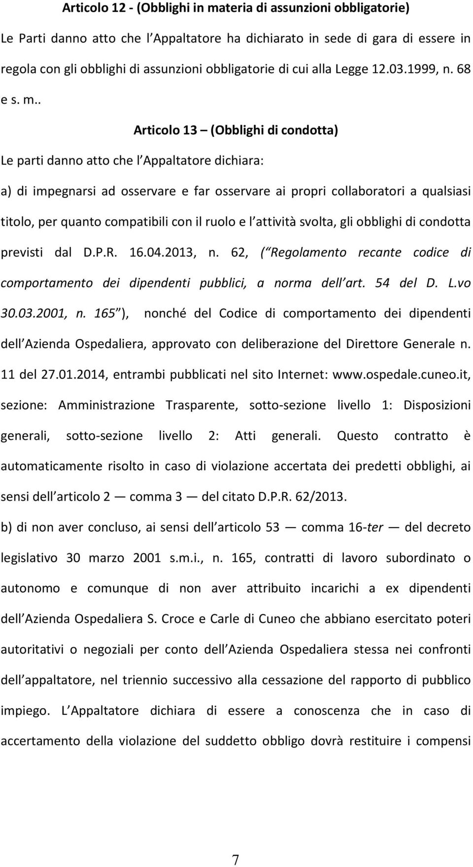 . Articolo 13 (Obblighi di condotta) Le parti danno atto che l Appaltatore dichiara: a) di impegnarsi ad osservare e far osservare ai propri collaboratori a qualsiasi titolo, per quanto compatibili