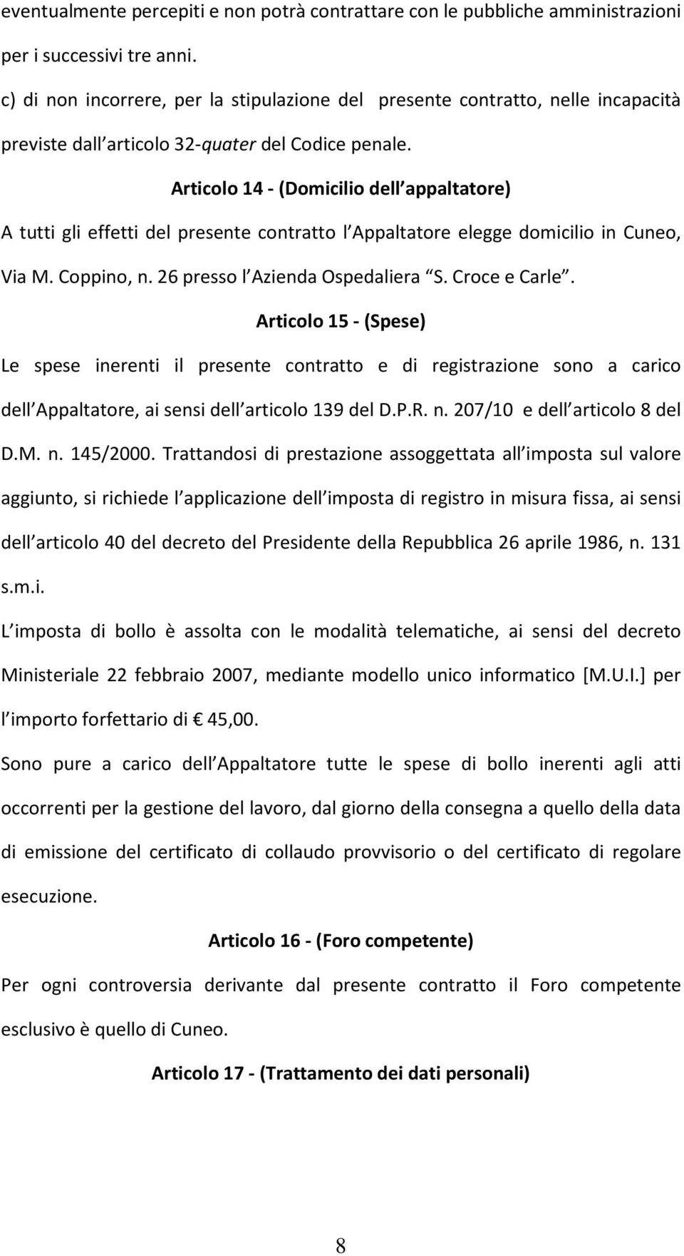 Articolo 14 -(Domicilio dell appaltatore) A tutti gli effetti del presente contratto l Appaltatore elegge domicilio in Cuneo, Via M. Coppino, n. 26 presso l Azienda Ospedaliera S. Croce e Carle.