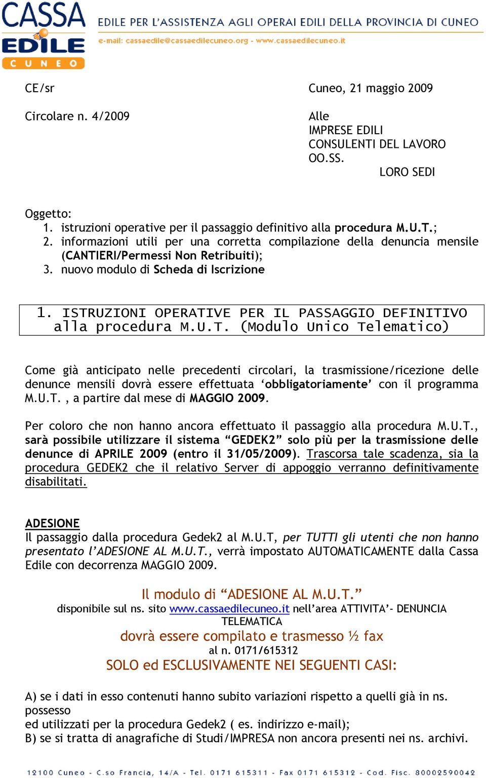 ISTRUZIONI OPERATIVE PER IL PASSAGGIO DEFINITIVO alla procedura M.U.T. (Modulo Unico Telematico) Come già anticipato nelle precedenti circolari, la trasmissione/ricezione delle denunce mensili dovrà essere effettuata obbligatoriamente con il programma M.