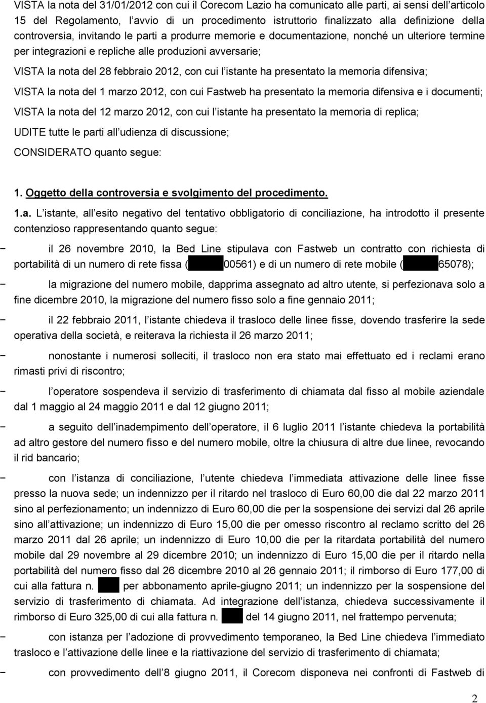 istante ha presentato la memoria difensiva; VISTA la nota del 1 marzo 2012, con cui Fastweb ha presentato la memoria difensiva e i documenti; VISTA la nota del 12 marzo 2012, con cui l istante ha