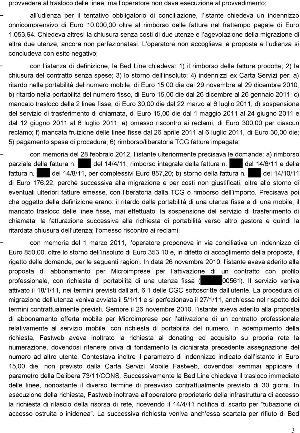 Chiedeva altresì la chiusura senza costi di due utenze e l agevolazione della migrazione di altre due utenze, ancora non perfezionatasi.