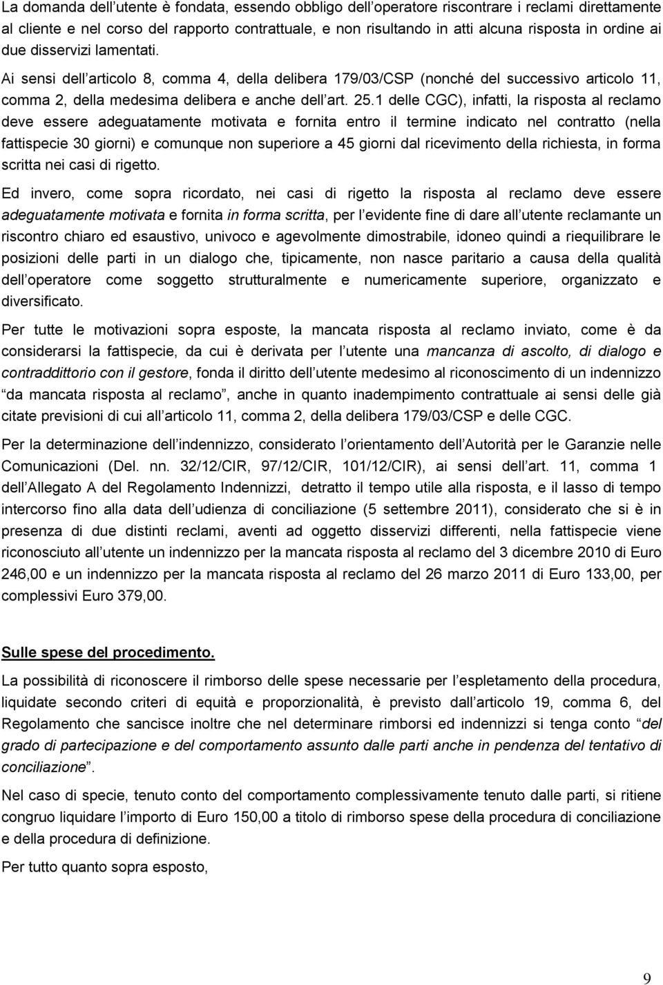 1 delle CGC), infatti, la risposta al reclamo deve essere adeguatamente motivata e fornita entro il termine indicato nel contratto (nella fattispecie 30 giorni) e comunque non superiore a 45 giorni